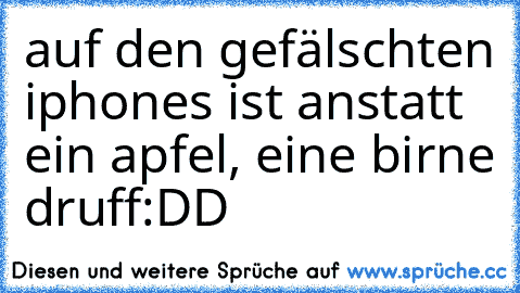 auf den gefälschten iphones ist anstatt ein apfel, eine birne druff:DD