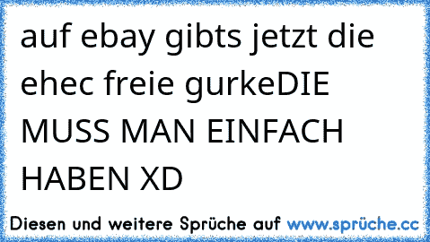 auf ebay gibts jetzt die ehec freie gurke
DIE MUSS MAN EINFACH HABEN XD