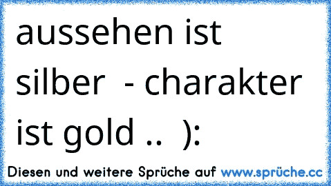 aussehen ist silber  - charakter ist gold .. ♥ ):