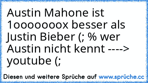 Austin Mahone ist 1ooooooox besser als Justin Bieber (; ♥
% wer Austin nicht kennt ----> youtube (;