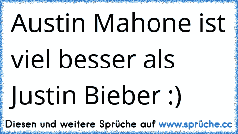 Austin Mahone ist viel besser als Justin Bieber :) ♥