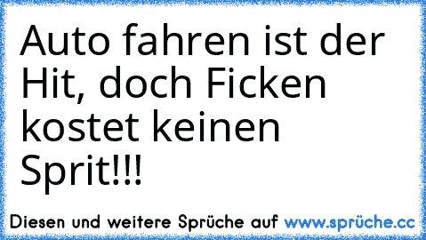 Auto fahren ist der Hit, doch Ficken kostet keinen Sprit!!!