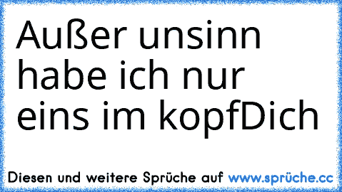 Außer unsinn habe ich nur eins im kopf
Dich ♥