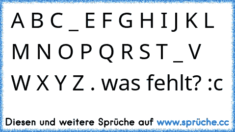 A B C _ E F G H I J K L M N O P Q R S T _ V W X Y Z . 
was fehlt? :c