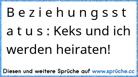 B e z i e h u n g s s t a t u s : Keks und ich werden heiraten!