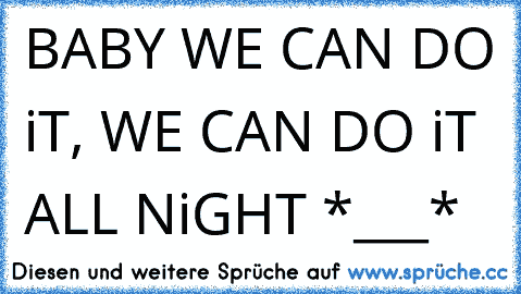 BABY WE CAN DO iT, WE CAN DO iT ALL NiGHT♥ *___*