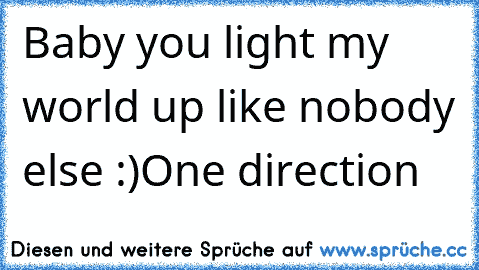 Baby you light my world up like nobody else :)
One direction ♥