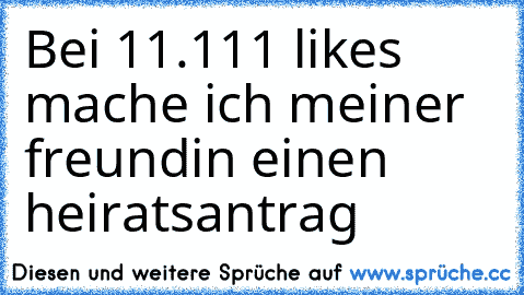 Bei 11.111 likes mache ich meiner freundin einen heiratsantrag  ♥ ♥ ♥