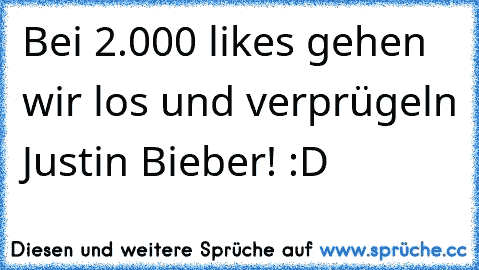 Bei 2.000 likes gehen wir los und verprügeln Justin Bieber! :D