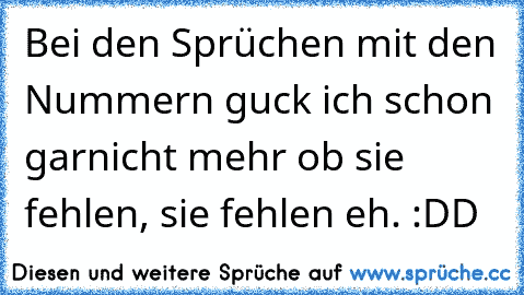 Bei den Sprüchen mit den Nummern guck ich schon garnicht mehr ob sie fehlen, sie fehlen eh. :DD