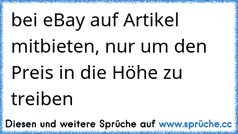 bei eBay auf Artikel mitbieten, nur um den Preis in die Höhe zu treiben