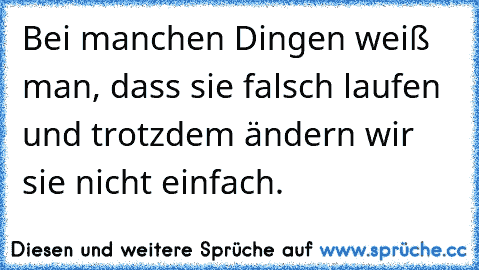 Bei manchen Dingen weiß man, dass sie falsch laufen und trotzdem ändern wir sie nicht einfach.