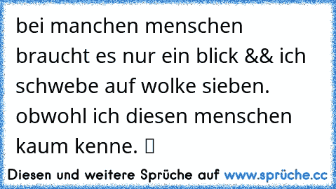 bei manchen menschen braucht es nur ein blick && ich schwebe auf wolke sieben. ♥ obwohl ich diesen menschen kaum kenne. ツ♥