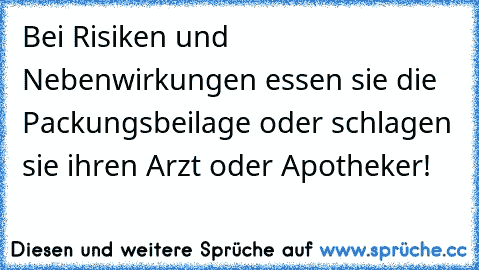 Bei Risiken und Nebenwirkungen essen sie die Packungsbeilage oder schlagen sie ihren Arzt oder Apotheker!