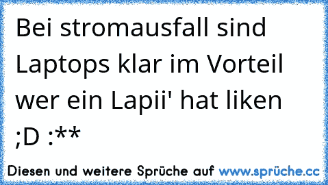 Bei stromausfall sind Laptops klar im Vorteil ♥
wer ein Lapii' hat liken ;D :**