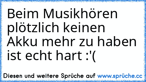 Beim Musikhören plötzlich keinen Akku mehr zu haben ist echt hart :'(