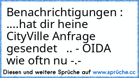 Benachrichtigungen : ....hat dir heine CityVille Anfrage gesendet   .. - OIDA  wie oftn nu -.-