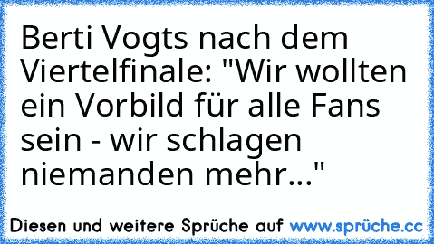 Berti Vogts nach dem Viertelfinale: "Wir wollten ein Vorbild für alle Fans sein - wir schlagen niemanden mehr..."