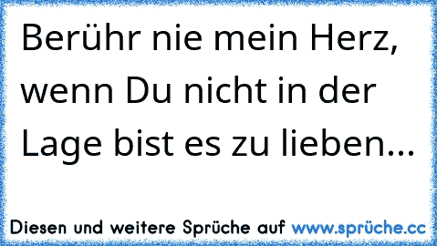 Berühr nie mein Herz, wenn Du nicht in der Lage bist es zu lieben... ღ