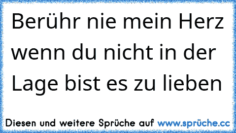 Berühr nie mein Herz wenn du nicht in der Lage bist es zu lieben