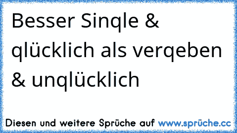 Besser Sinqle & qlücklich als verqeben & unqlücklich ♥