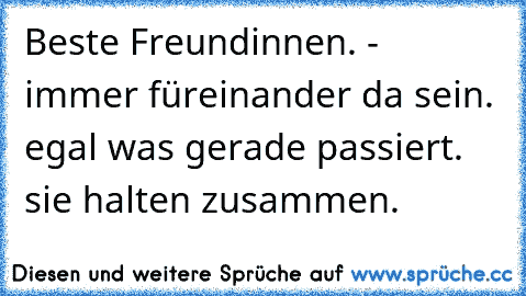 Beste Freundinnen. - immer füreinander da sein. egal was gerade passiert. sie halten zusammen.  ♥