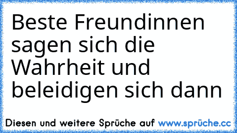 Beste Freundinnen sagen sich die Wahrheit und beleidigen sich dann ♥