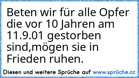 Beten wir für alle Opfer die vor 10 Jahren am 11.9.01 gestorben sind,mögen sie in Frieden ruhen.