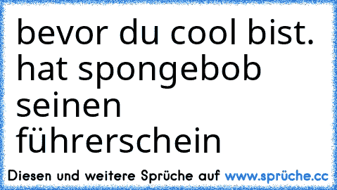 bevor du cool bist. hat spongebob seinen führerschein