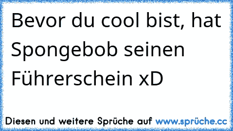 Bevor du cool bist, hat Spongebob seinen Führerschein xD