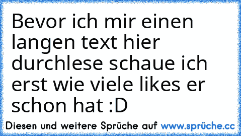 Bevor ich mir einen langen text hier durchlese schaue ich erst wie viele likes er schon hat :D