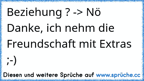 Beziehung ? -> Nö Danke, ich nehm die Freundschaft mit Extras ;-)