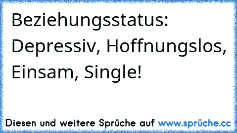 Beziehungsstatus: Depressiv, Hoffnungslos, Einsam, Single!