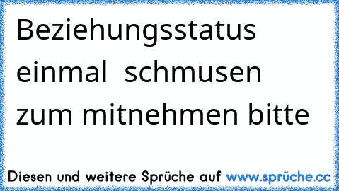 Beziehungsstatus einmal  schmusen zum mitnehmen bitte