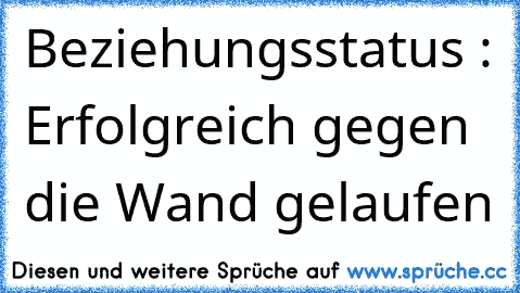 Beziehungsstatus : Erfolgreich gegen die Wand gelaufen