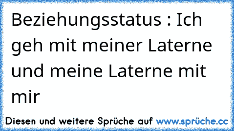 Beziehungsstatus : Ich geh mit meiner Laterne und meine Laterne mit mir