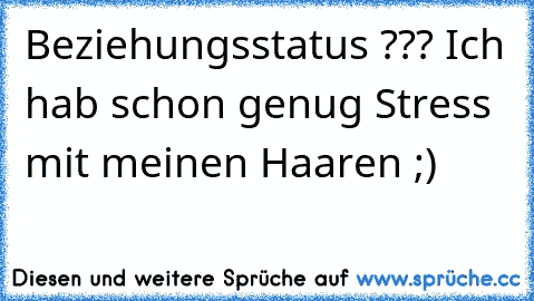 Beziehungsstatus ??? Ich hab schon genug Stress mit meinen Haaren ;)