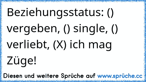 Beziehungsstatus: () vergeben, () single, () verliebt, (X) ich mag Züge!