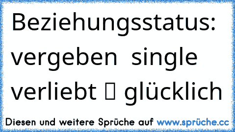 Beziehungsstatus: ❒ vergeben ❒ single ❒ verliebt ✔ glücklich