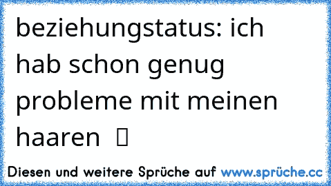 beziehungstatus: ich hab schon genug probleme mit meinen haaren  ツ