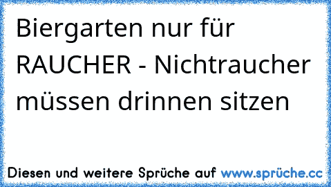 Biergarten nur für RAUCHER - Nichtraucher müssen drinnen sitzen