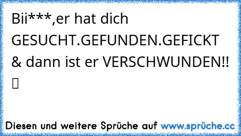 Bii***,er hat dich GESUCHT.GEFUNDEN.GEFICKT & dann ist er VERSCHWUNDEN!! ツ