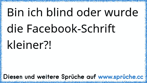 Bin ich blind oder wurde die Facebook-Schrift kleiner?!