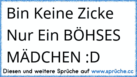 Bin Keine Zicke Nur Ein BÖHSES MÄDCHEN :D  ♥