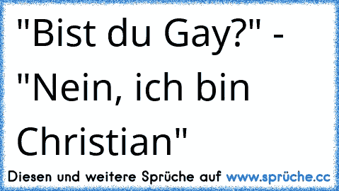 "Bist du Gay?" - "Nein, ich bin Christian"