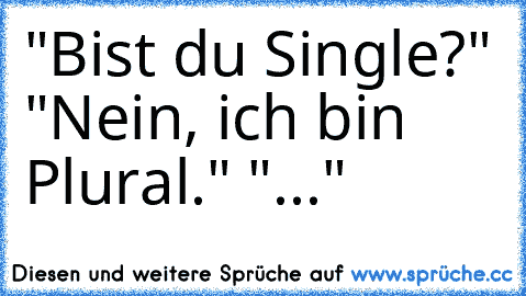 "Bist du Single?" "Nein, ich bin Plural." "..."