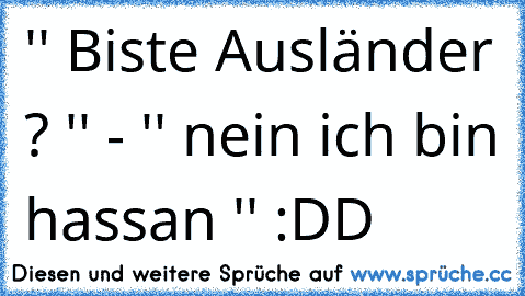 '' Biste Ausländer ? '' - '' nein ich bin hassan '' :DD