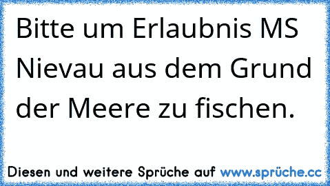 Bitte um Erlaubnis MS Nievau aus dem Grund der Meere zu fischen.