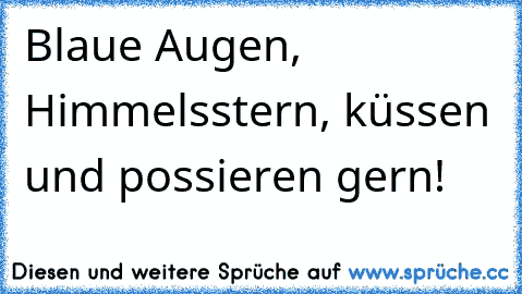 Blaue Augen, Himmelsstern, küssen und possieren gern!