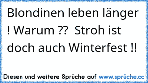 Blondinen leben länger ! Warum ??  Stroh ist doch auch Winterfest !!